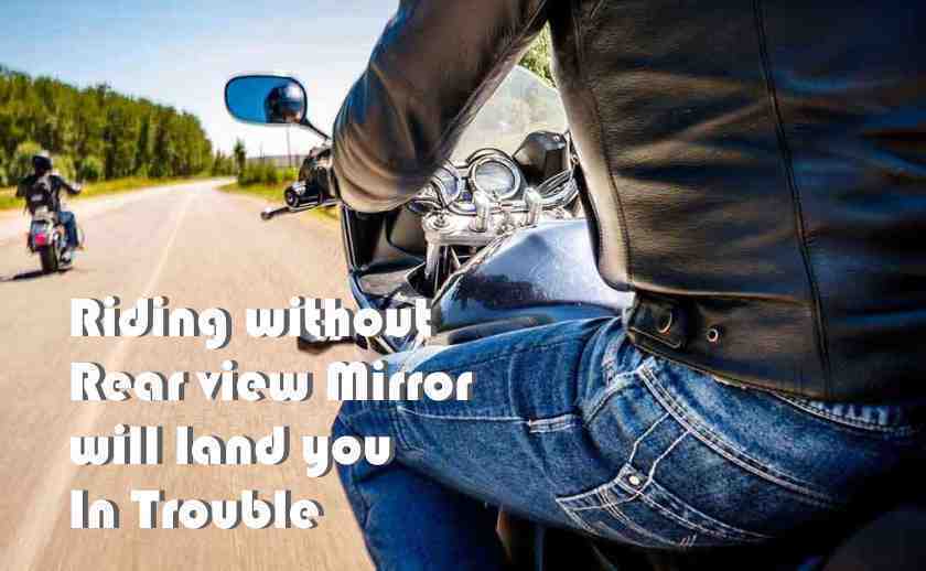Riding without Rear view Mirror will land you In Trouble